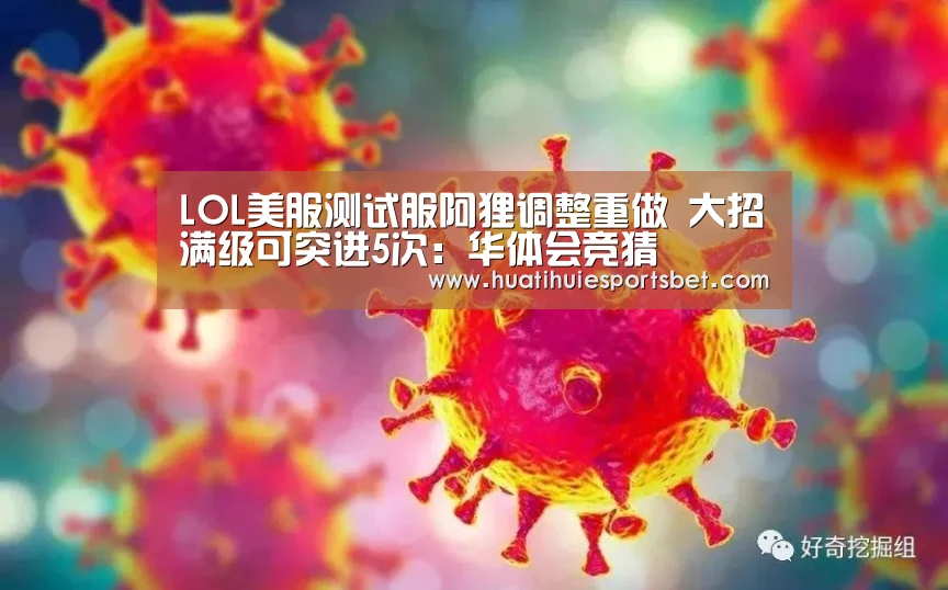 LOL美服测试服阿狸调整重做 大招满级可突进5次:华体会竞猜(图1) 华体会体育
