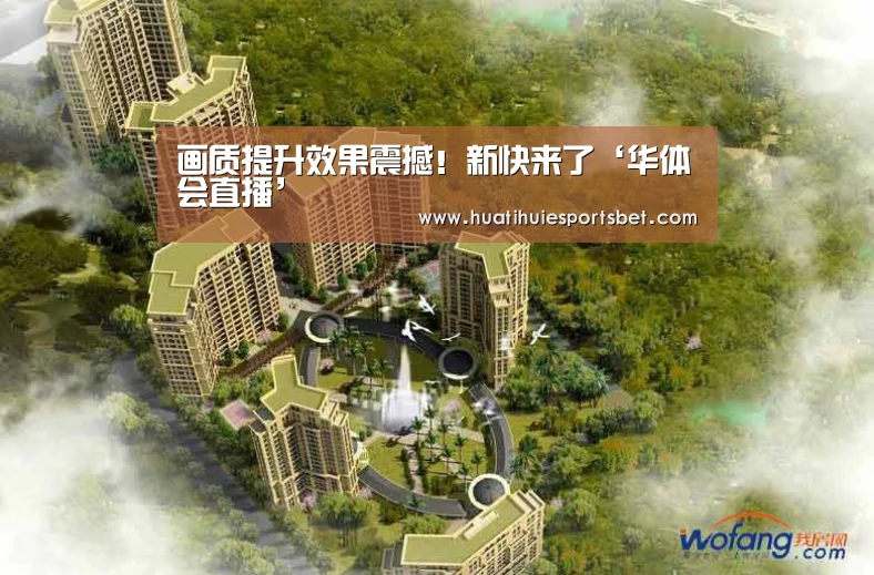 画质提升效果震撼!新快来了‘华体会直播’(图2) 华体会体育